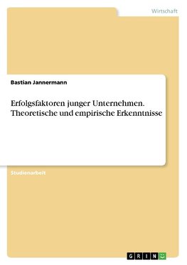 Erfolgsfaktoren junger Unternehmen. Theoretische und empirische Erkenntnisse