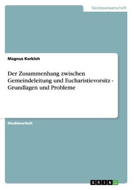 Der Zusammenhang zwischen Gemeindeleitung und Eucharistievorsitz - Grundlagen und Probleme