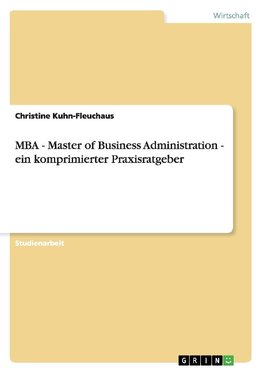 MBA Master of Business Administration. Ein komprimierter Praxisratgeber