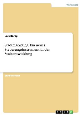 Stadtmarketing. Ein neues Steuerungsinstrument in der Stadtentwicklung