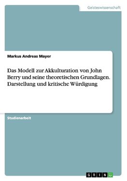 Das Modell zur Akkulturation von John Berry und seine theoretischen Grundlagen. Darstellung und kritische Würdigung