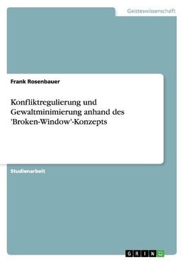 Konfliktregulierung und Gewaltminimierung anhand des 'Broken-Window'-Konzepts