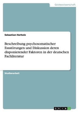 Beschreibung psychosomatischer Essstörungen und Diskussion deren disponierender Faktoren in der deutschen Fachliteratur