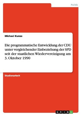 Die programmatische Entwicklung der CDU unter vergleichender Einbeziehung der SPD seit der staatlichen Wiedervereinigung am 3. Oktober 1990