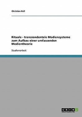 Rituale - transzendentale Mediensysteme zum Aufbau einer umfassenden Medientheorie