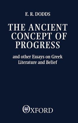 The Ancient Concept of Progress and Other Essays on Greek Literature and Belief