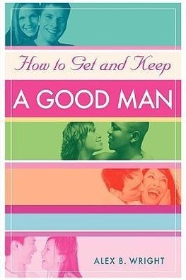 How to Get and Keep A Good Man