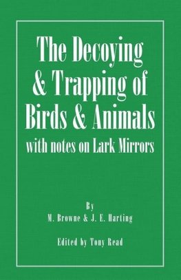 The Decoying and Trapping of  Birds and Animals - With Notes on Lark Mirrors