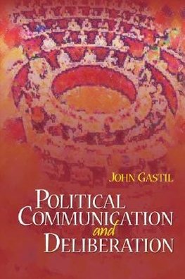 Gastil, J: Political Communication and Deliberation