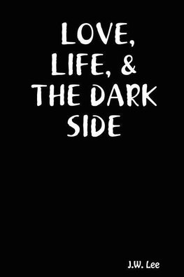 LOVE, LIFE, & THE DARK SIDE