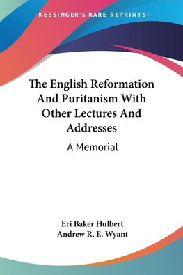 The English Reformation And Puritanism With Other Lectures And Addresses