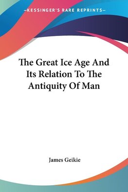 The Great Ice Age And Its Relation To The Antiquity Of Man