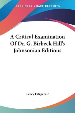 A Critical Examination Of Dr. G. Birbeck Hill's Johnsonian Editions