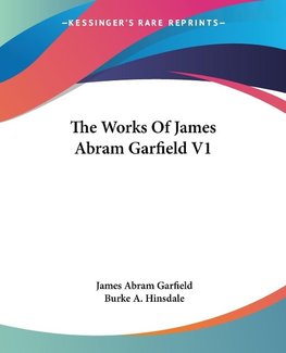 The Works Of James Abram Garfield V1