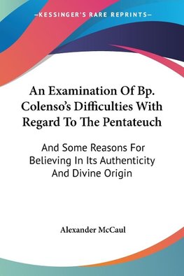 An Examination Of Bp. Colenso's Difficulties With Regard To The Pentateuch