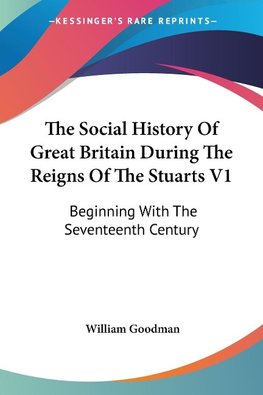 The Social History Of Great Britain During The Reigns Of The Stuarts V1