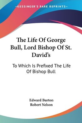 The Life Of George Bull, Lord Bishop Of St. David's