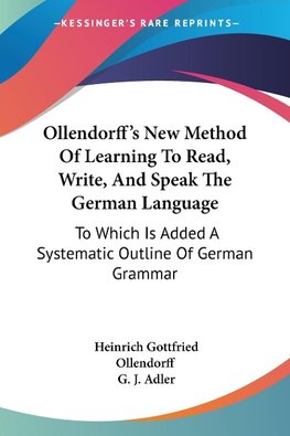 Ollendorff's New Method Of Learning To Read, Write, And Speak The German Language