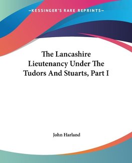 The Lancashire Lieutenancy Under The Tudors And Stuarts, Part I