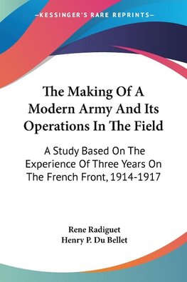 The Making Of A Modern Army And Its Operations In The Field