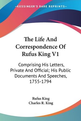 The Life And Correspondence Of Rufus King V1