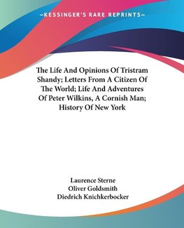 The Life And Opinions Of Tristram Shandy; Letters From A Citizen Of The World; Life And Adventures Of Peter Wilkins, A Cornish Man; History Of New York