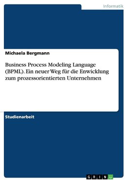 Business Process Modeling Language (BPML). Ein neuer Weg für die Enwicklung zum prozessorientierten Unternehmen