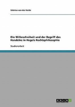 Die Willensfreiheit und der Begriff des Handelns in Hegels Rechtsphilosophie