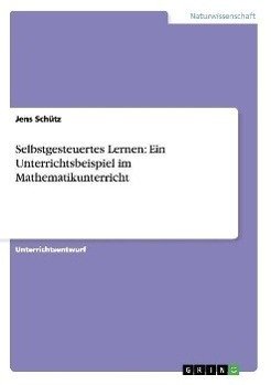 Selbstgesteuertes Lernen: Ein Unterrichtsbeispiel im Mathematikunterricht