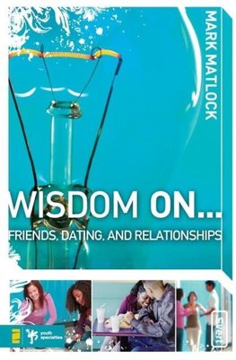 Wisdom On... Friends, Dating, & Relationships