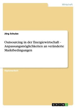 Outsourcing in der Energiewirtschaft. Anpassungsmöglichkeiten an veränderte Marktbedingungen.