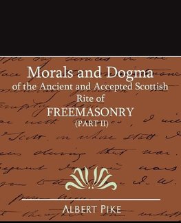 Morals and Dogma of the Ancient and Accepted Scottish Rite of FreeMasonry (Part II)