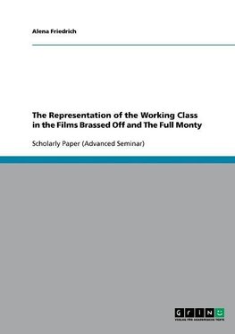 The Representation of the Working Class in the Films Brassed Off and The Full Monty