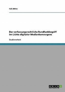 Der verfassungsrechtliche Rundfunkbegriff im Lichte digitaler Medienkonvergenz