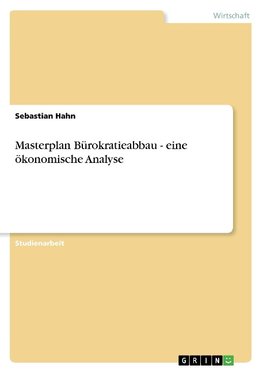 Masterplan Bürokratieabbau - eine ökonomische Analyse