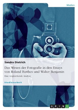 Das Wesen der Fotografie in den Essays von Roland Barthes und Walter Benjamin