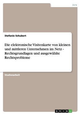 Die elektronische Visitenkarte von kleinen und mittleren Unternehmen im Netz - Rechtsgrundlagen und ausgewählte Rechtsprobleme