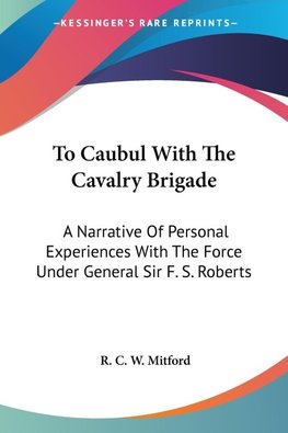 To Caubul With The Cavalry Brigade