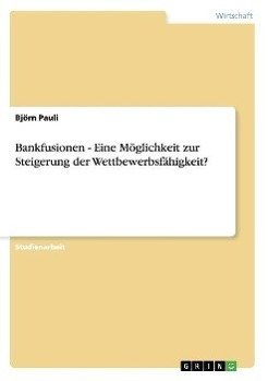 Bankfusionen - Eine Möglichkeit zur Steigerung der Wettbewerbsfähigkeit?