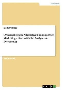 Organisatorische Alternativen im modernen Marketing - eine kritische Analyse und Bewertung