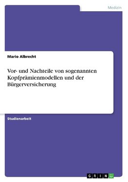 Vor- und Nachteile von sogenannten Kopfprämienmodellen und der Bürgerversicherung