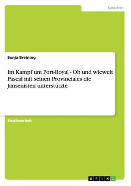 Im Kampf um Port-Royal - Ob und wieweit Pascal mit seinen Provinciales die Jansenisten unterstützte