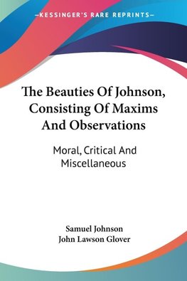 The Beauties Of Johnson, Consisting Of Maxims And Observations