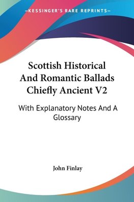 Scottish Historical And Romantic Ballads Chiefly Ancient V2