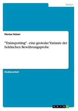 "Trainspotting" - eine groteske Variante der heldischen Bewährungsprobe