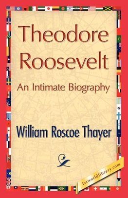 Theodore Roosevelt, an Intimate Biography