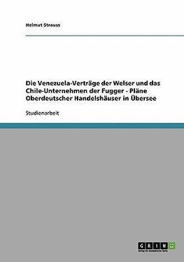 Die Venezuela-Verträge der Welser und das Chile-Unternehmen der Fugger - Pläne Oberdeutscher Handelshäuser in Übersee