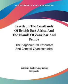 Travels In The Coastlands Of British East Africa And The Islands Of Zanzibar And Pemba