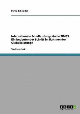 Internationale Schulleistungsstudie TIMSS. Ein bedeutender Schritt im Rahmen der Globalisierung?