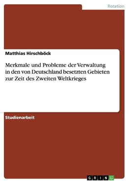 Merkmale und Probleme der Verwaltung in den von Deutschland besetzten Gebieten zur Zeit des Zweiten Weltkrieges